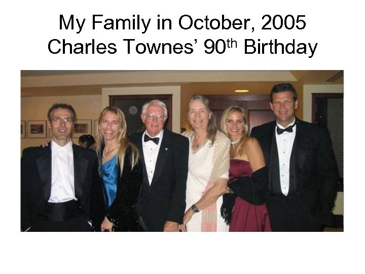 My Family in October, 2005 Charles Townes’ 90 th Birthday 