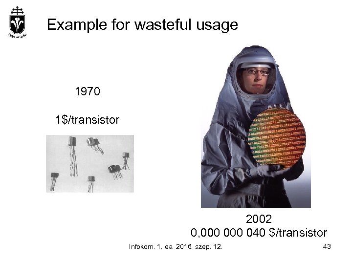 Example for wasteful usage 1970 1$/transistor 2002 0, 000 040 $/transistor Infokom. 1. ea.