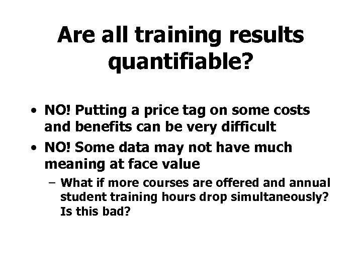 Are all training results quantifiable? • NO! Putting a price tag on some costs