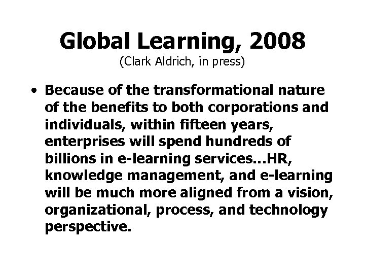 Global Learning, 2008 (Clark Aldrich, in press) • Because of the transformational nature of
