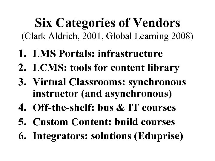 Six Categories of Vendors (Clark Aldrich, 2001, Global Learning 2008) 1. LMS Portals: infrastructure