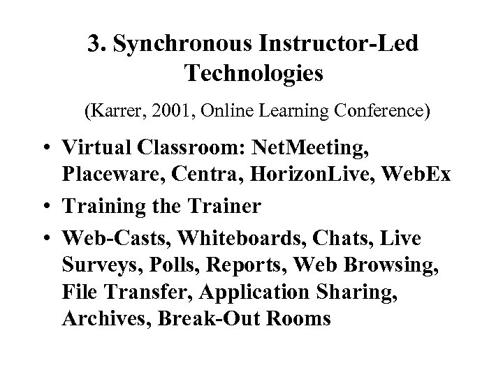 3. Synchronous Instructor-Led Technologies (Karrer, 2001, Online Learning Conference) • Virtual Classroom: Net. Meeting,