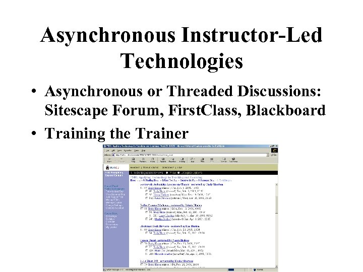Asynchronous Instructor-Led Technologies • Asynchronous or Threaded Discussions: Sitescape Forum, First. Class, Blackboard •