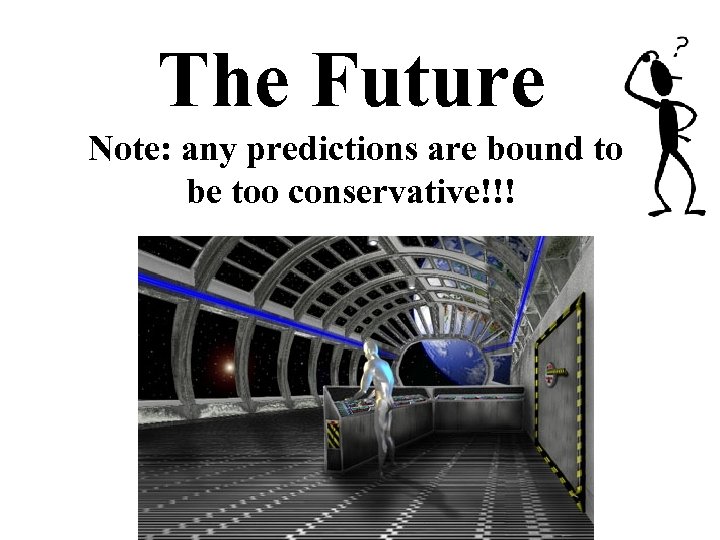 The Future Note: any predictions are bound to be too conservative!!! 