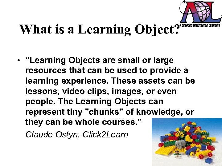 What is a Learning Object? • “Learning Objects are small or large resources that