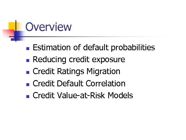 Overview n n n Estimation of default probabilities Reducing credit exposure Credit Ratings Migration