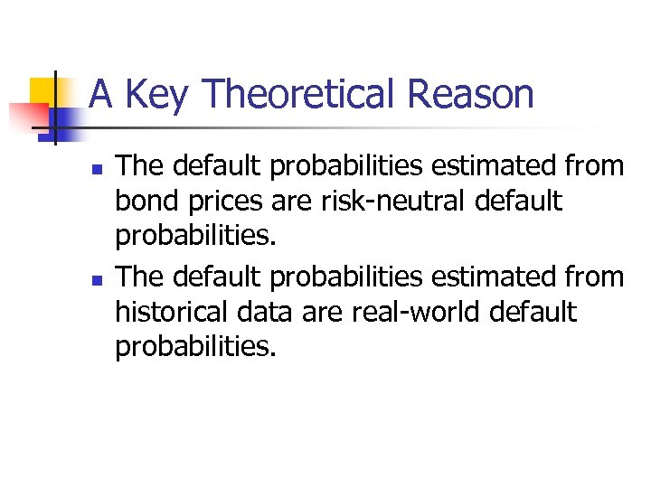 A Key Theoretical Reason n n The default probabilities estimated from bond prices are