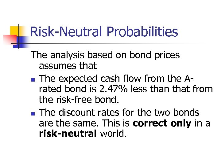 Risk-Neutral Probabilities The analysis based on bond prices assumes that n The expected cash