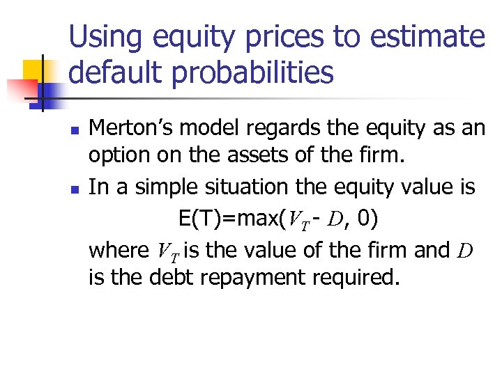 Using equity prices to estimate default probabilities n n Merton’s model regards the equity