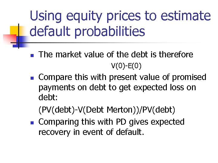 Using equity prices to estimate default probabilities n The market value of the debt