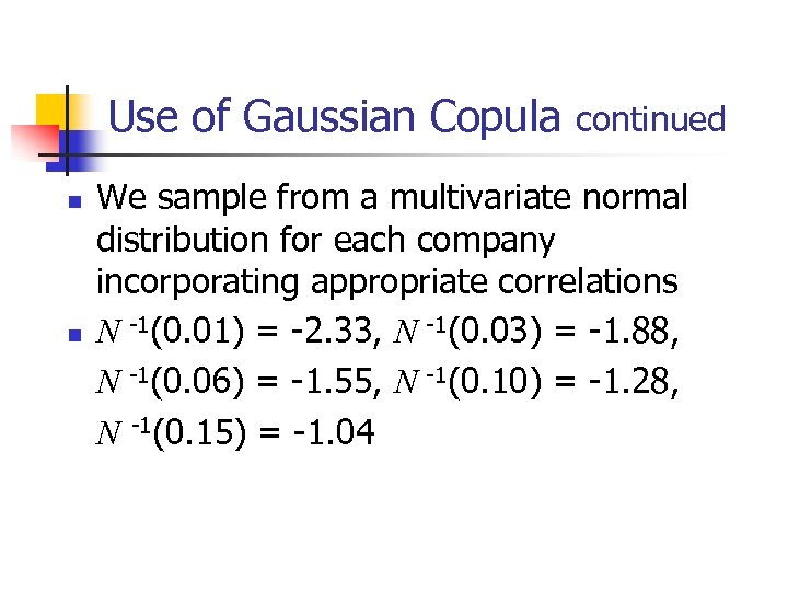 Use of Gaussian Copula n n continued We sample from a multivariate normal distribution