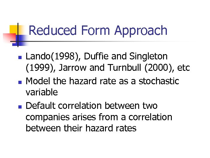 Reduced Form Approach n n n Lando(1998), Duffie and Singleton (1999), Jarrow and Turnbull