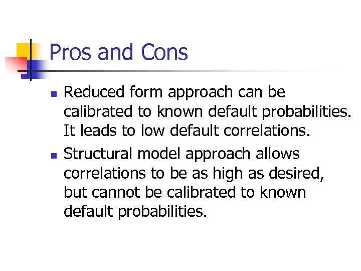 Pros and Cons n n Reduced form approach can be calibrated to known default