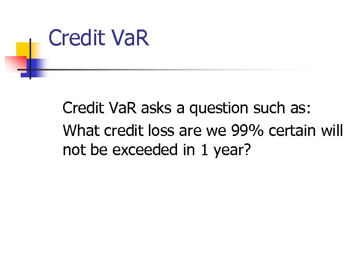 Credit Va. R asks a question such as: What credit loss are we 99%