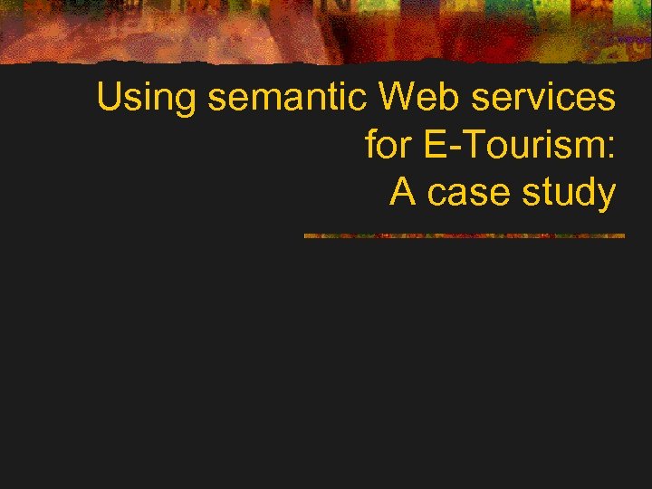 Using semantic Web services for E-Tourism: A case study 