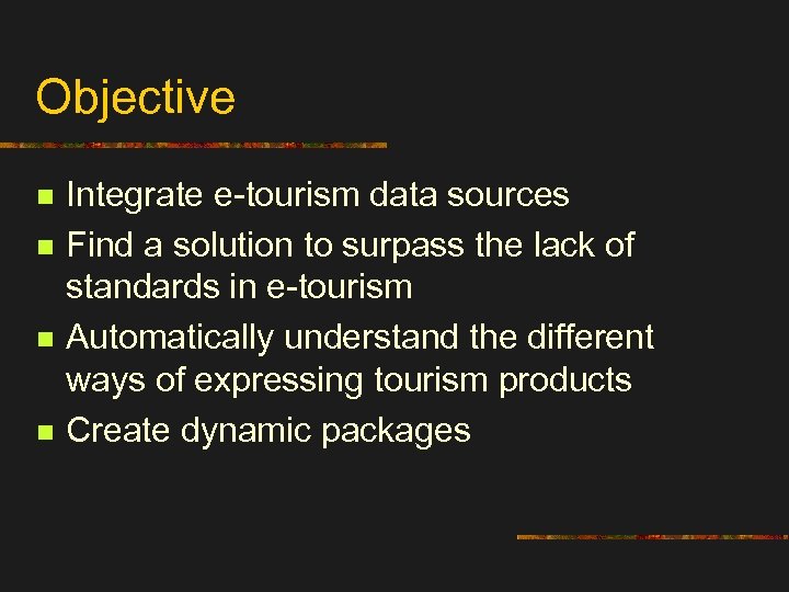 Objective n n Integrate e-tourism data sources Find a solution to surpass the lack