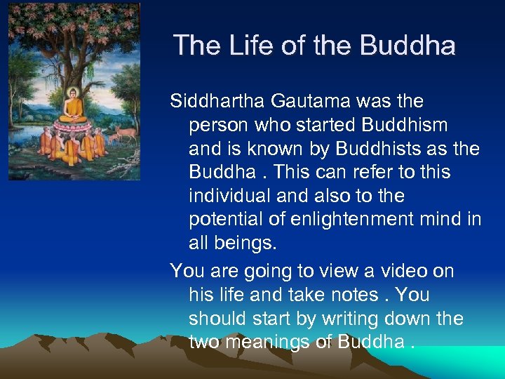 The Life of the Buddha Siddhartha Gautama was the person who started Buddhism and