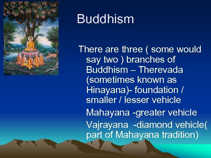 Buddhism There are three ( some would say two ) branches of Buddhism –