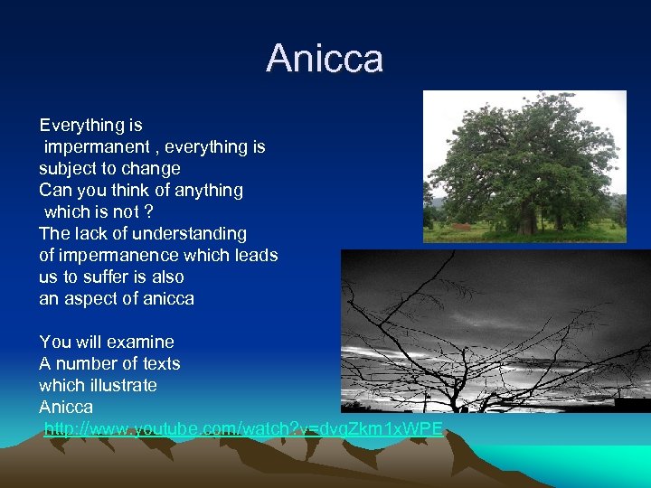 Anicca Everything is impermanent , everything is subject to change Can you think of