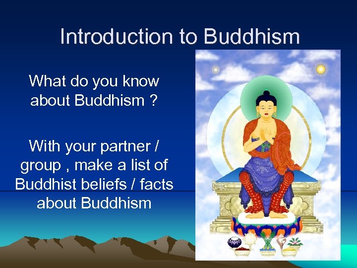 Introduction to Buddhism What do you know about Buddhism ? With your partner /