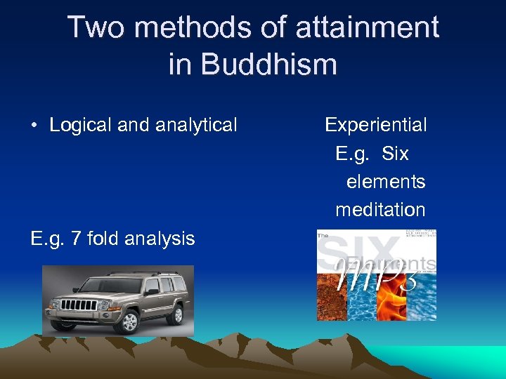 Two methods of attainment in Buddhism • Logical and analytical E. g. 7 fold
