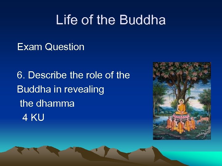Life of the Buddha Exam Question 6. Describe the role of the Buddha in