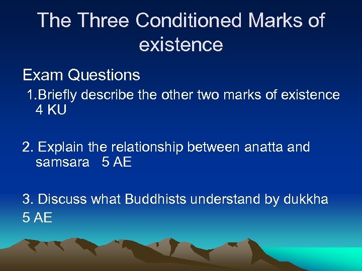 The Three Conditioned Marks of existence Exam Questions 1. Briefly describe the other two
