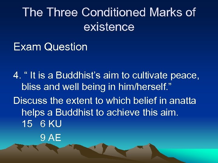 The Three Conditioned Marks of existence Exam Question 4. “ It is a Buddhist’s