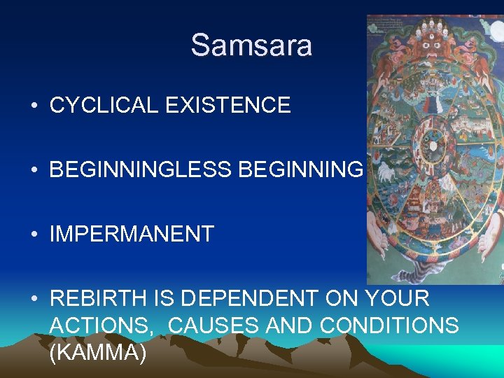 Samsara • CYCLICAL EXISTENCE • BEGINNINGLESS BEGINNING • IMPERMANENT • REBIRTH IS DEPENDENT ON