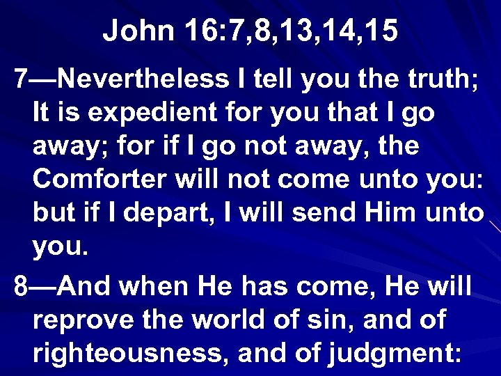 John 16: 7, 8, 13, 14, 15 7—Nevertheless I tell you the truth; It