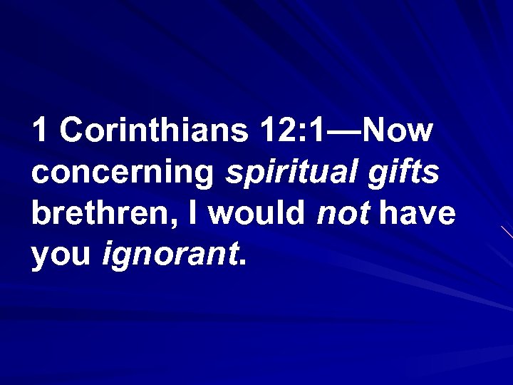 1 Corinthians 12: 1—Now concerning spiritual gifts brethren, I would not have you ignorant.