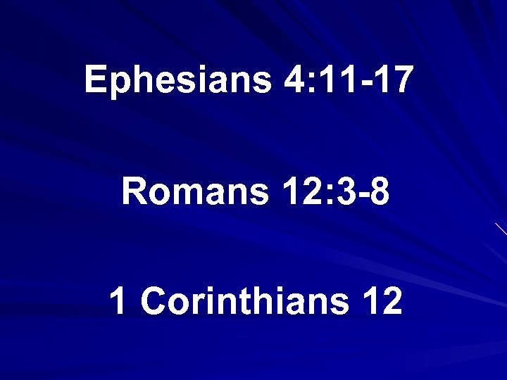 Ephesians 4: 11 -17 Romans 12: 3 -8 1 Corinthians 12 