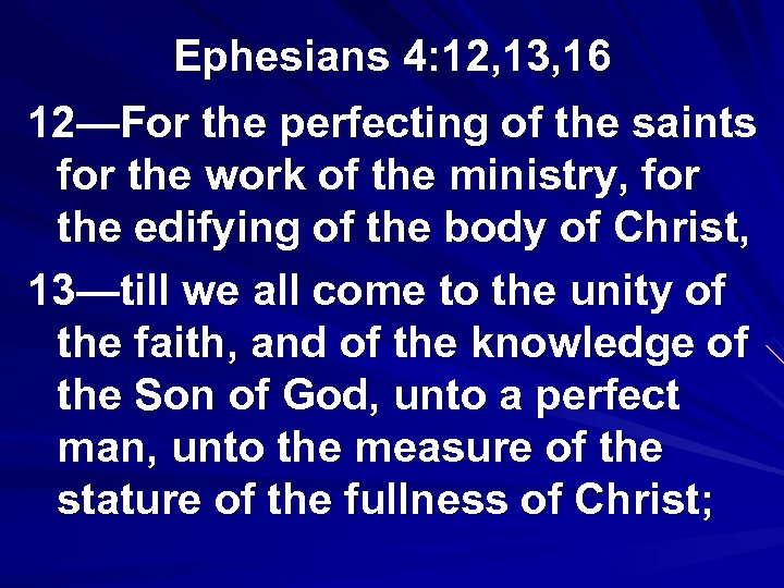 Ephesians 4: 12, 13, 16 12—For the perfecting of the saints for the work