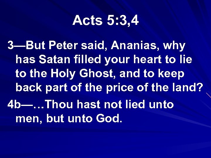 Acts 5: 3, 4 3—But Peter said, Ananias, why has Satan filled your heart