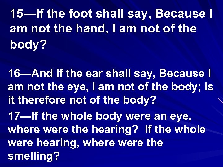 15—If the foot shall say, Because I am not the hand, I am not
