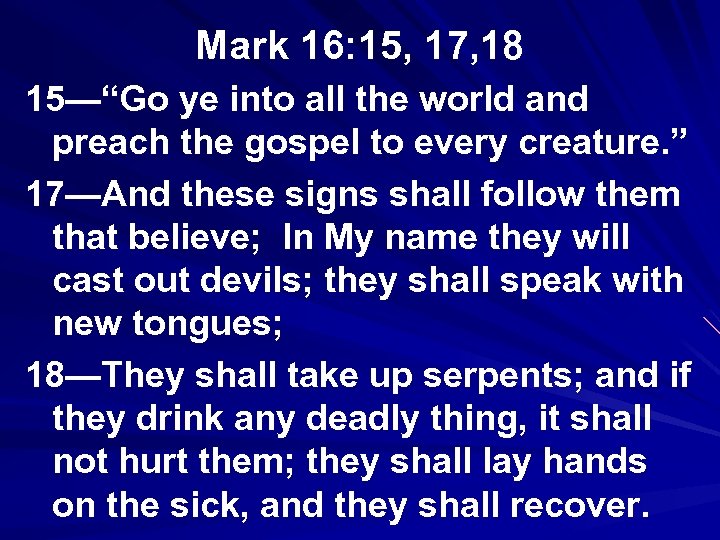 Mark 16: 15, 17, 18 15—“Go ye into all the world and preach the