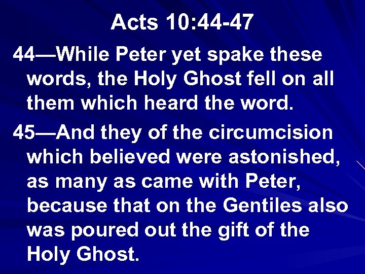 Acts 10: 44 -47 44—While Peter yet spake these words, the Holy Ghost fell