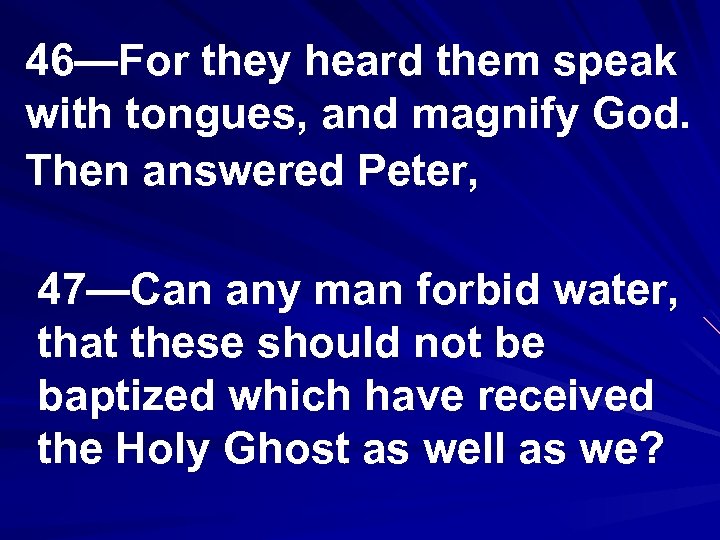 46—For they heard them speak with tongues, and magnify God. Then answered Peter, 47—Can