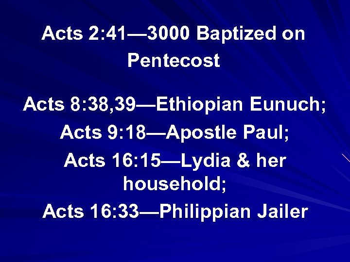 Acts 2: 41— 3000 Baptized on Pentecost Acts 8: 38, 39—Ethiopian Eunuch; Acts 9: