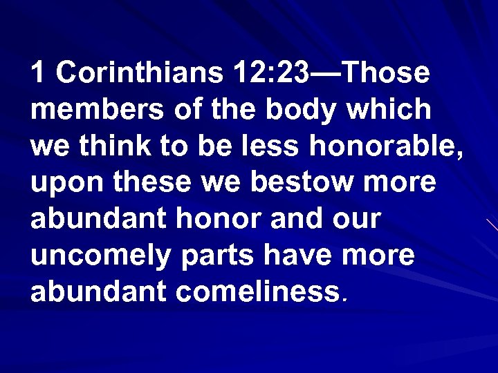 1 Corinthians 12: 23—Those members of the body which we think to be less