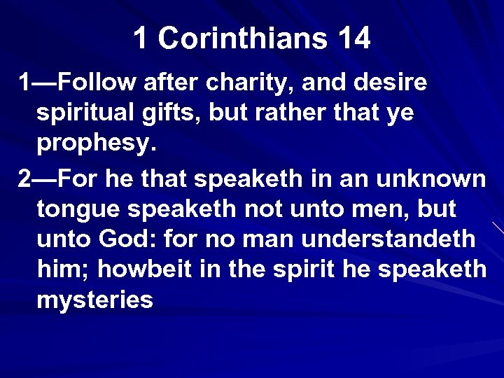 1 Corinthians 14 1—Follow after charity, and desire spiritual gifts, but rather that ye