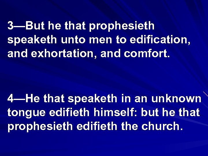 3—But he that prophesieth speaketh unto men to edification, and exhortation, and comfort. 4—He