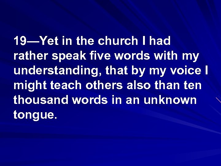 19—Yet in the church I had rather speak five words with my understanding, that