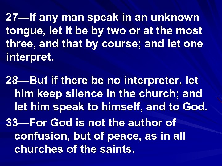 27—If any man speak in an unknown tongue, let it be by two or
