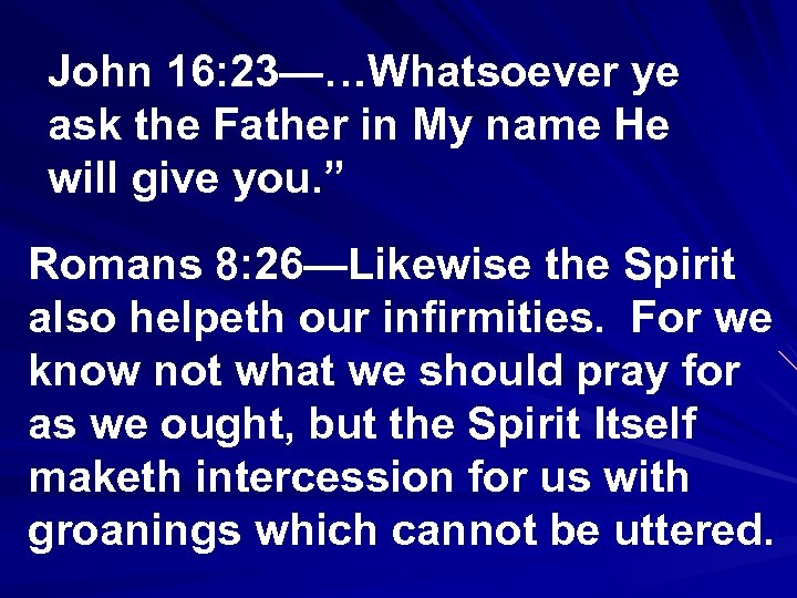 John 16: 23—…Whatsoever ye ask the Father in My name He will give you.