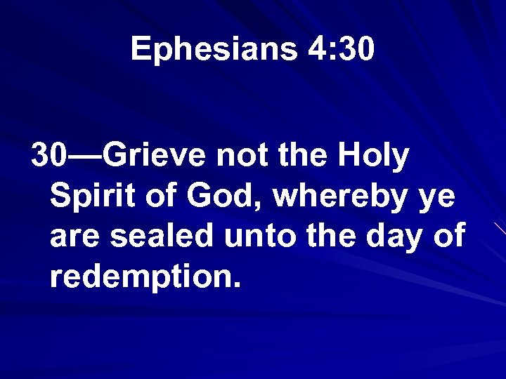 Ephesians 4: 30 30—Grieve not the Holy Spirit of God, whereby ye are sealed
