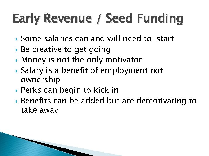 Early Revenue / Seed Funding Some salaries can and will need to start Be
