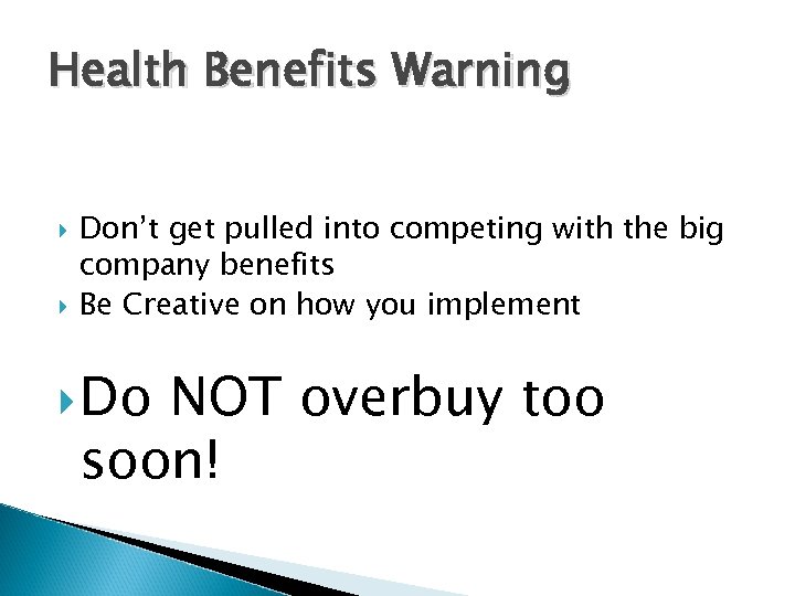 Health Benefits Warning Don’t get pulled into competing with the big company benefits Be