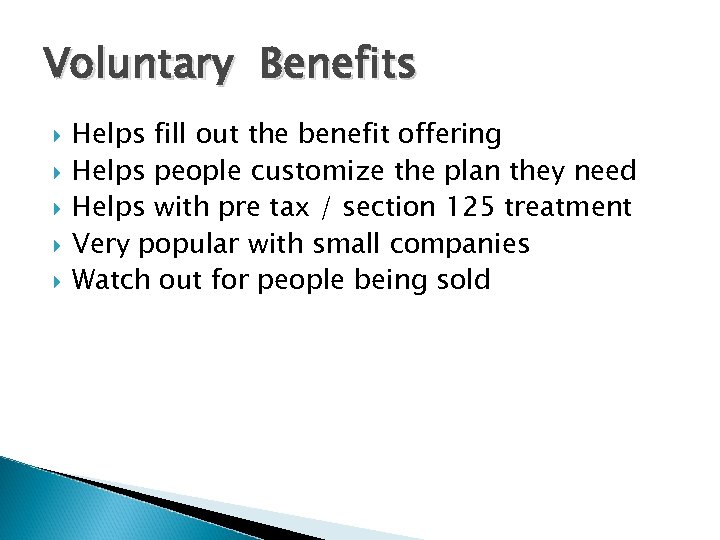 Voluntary Benefits Helps fill out the benefit offering Helps people customize the plan they