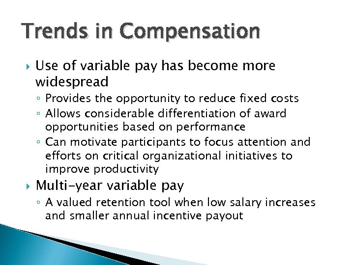 Trends in Compensation Use of variable pay has become more widespread ◦ Provides the